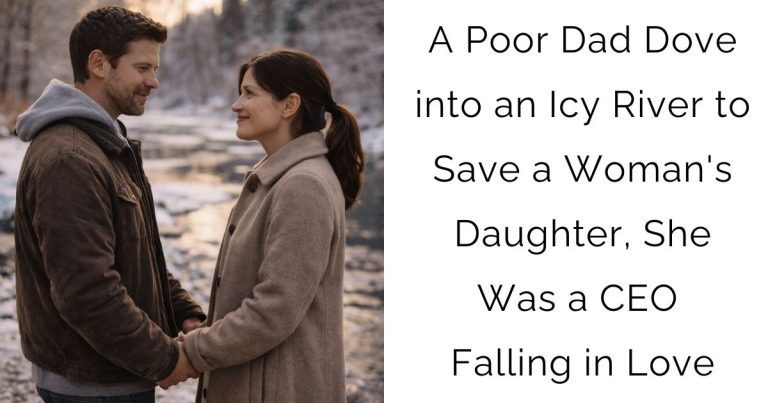 A Poor Dad Dove into an Icy River to Save a Woman’s Daughter, She Was a CEO Falling in Love