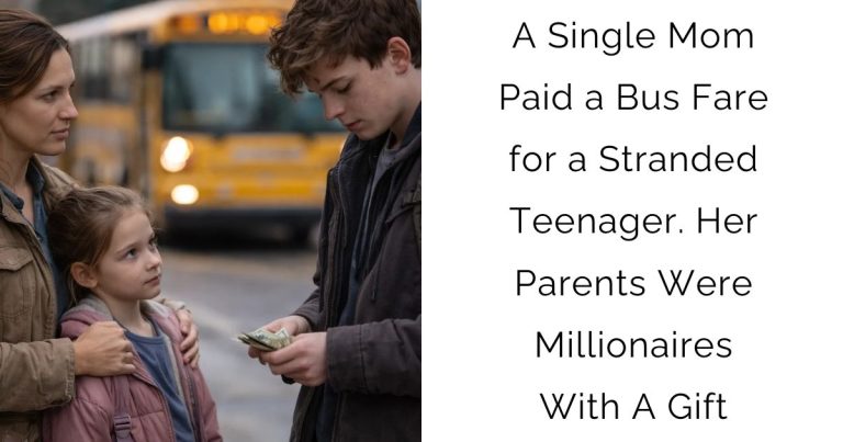 A Single Mom Paid a Bus Fare for a Stranded Teenager. Her Parents Were Millionaires With A Gift