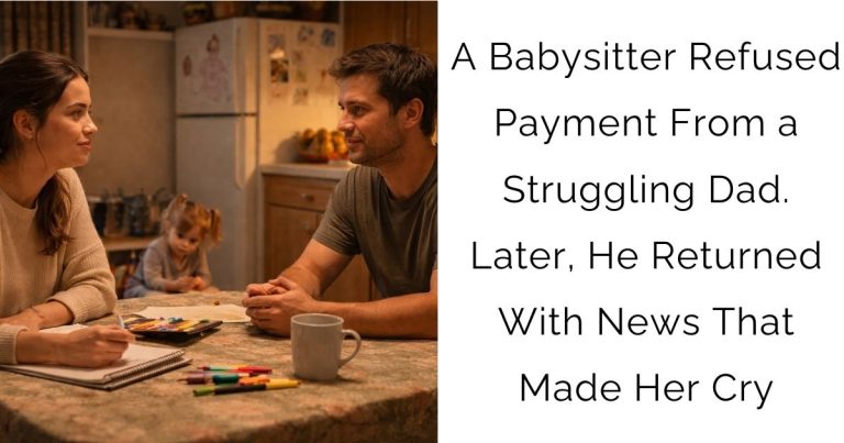 A Babysitter Refused Payment From a Struggling Dad. Later, He Returned With News That Made Her Cry