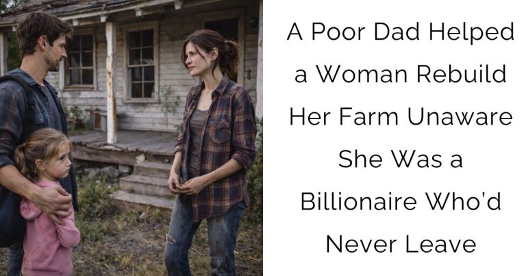 A Poor Dad Helped a Woman Rebuild Her Farm—Unaware She Was a Billionaire Who’d Never Leave