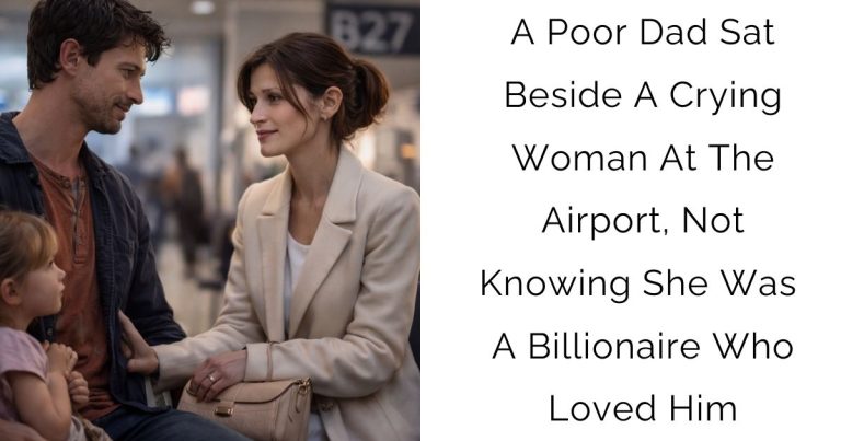 A Poor Dad Sat Beside A Crying Woman At The Airport, Not Knowing She Was A Billionaire Who Loved Him