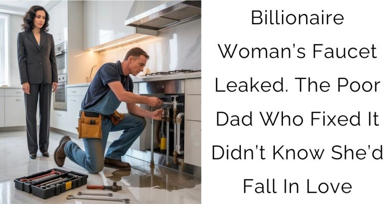 Billionaire Woman’s Faucet Leaked. The Poor Dad Who Fixed It Didn’t Know She’d Fall In Love