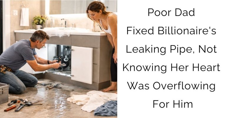 Poor Dad Fixed Billionaire’s Leaking Pipe, Not Knowing Her Heart Was Overflowing For Him