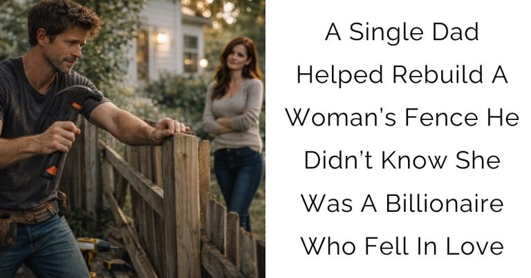 A Single Dad Helped Rebuild A Woman’s Fence—He Didn’t Know She Was A Billionaire Who Fell In Love
