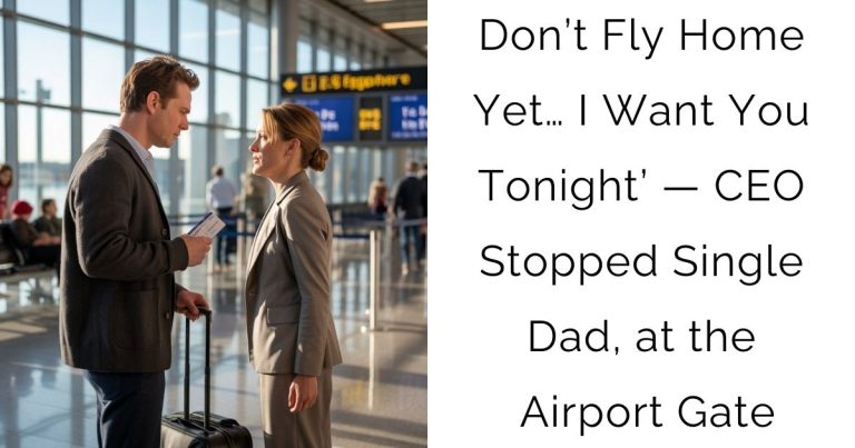 Don’t Fly Home Yet… I Want You Tonight’ — CEO Stopped Single Dad, at the Airport Gate