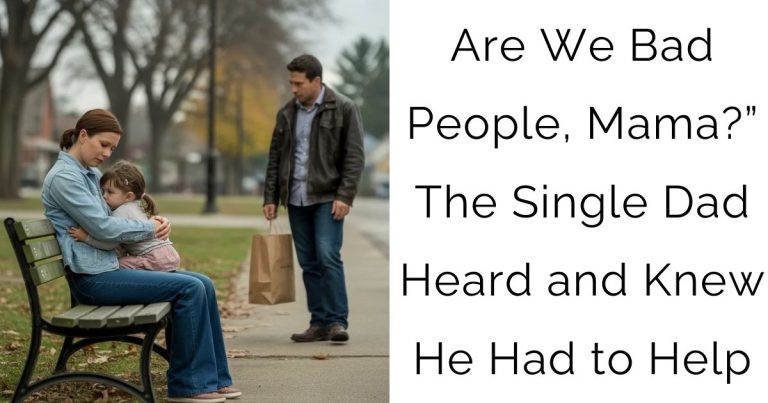 Are We Bad People, Mama?” — The Single Dad Heard and Knew He Had to Help