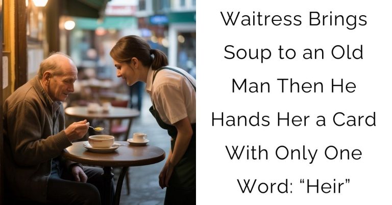 Waitress Brings Soup to an Old Man — Then He Hands Her a Card With Only One Word: “Heir”