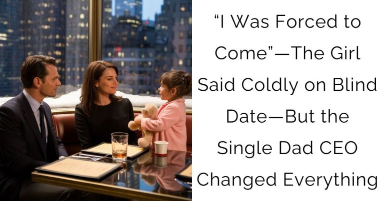 “I Was Forced to Come”—The Girl Said Coldly on Blind Date—But the Single Dad CEO Changed Everything