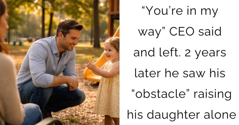 “You’re in my way” CEO said and left. 2 years later he saw his “obstacle” raising his daughter alone
