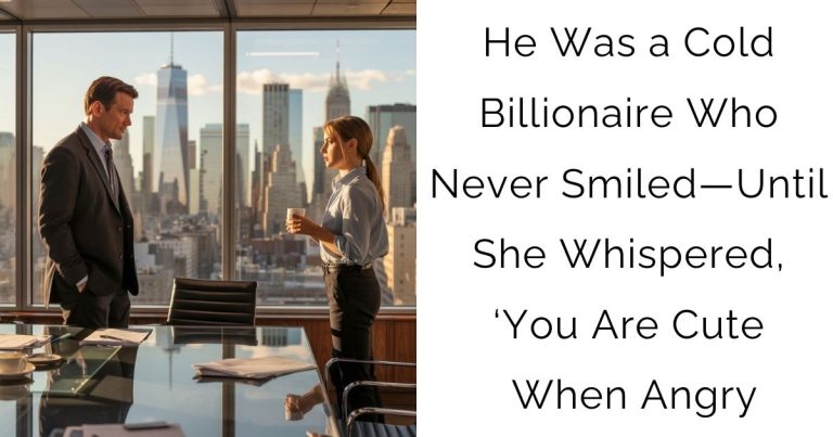 He Was a Cold Billionaire Who Never Smiled—Until She Whispered, ‘You Are Cute When Angry