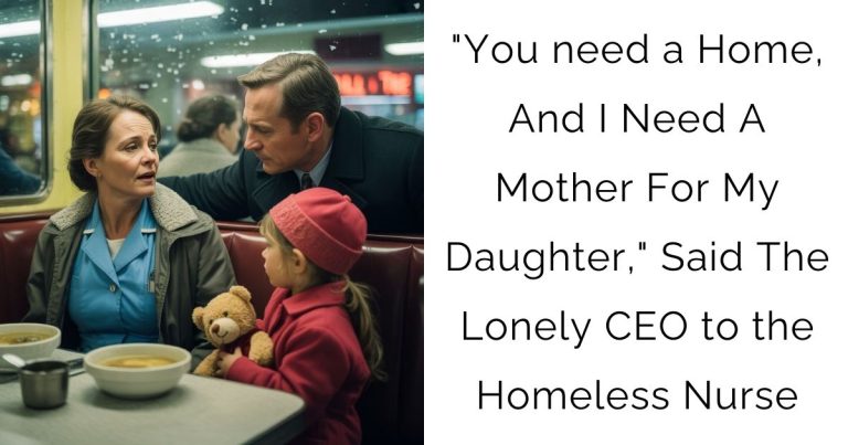 “You need a Home, And I Need A Mother For My Daughter,” Said The Lonely CEO to the Homeless Nurse