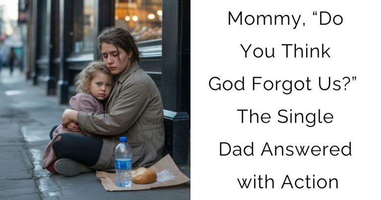 Mommy, “Do You Think God Forgot Us?” — The Single Dad Answered with Action