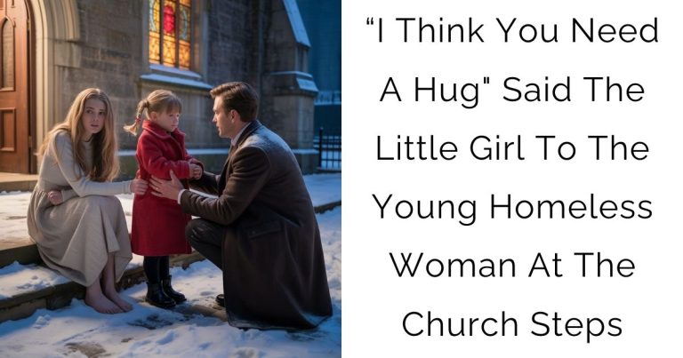 “I Think You Need A Hug…” Said The Little Girl To The Young Homeless Woman At The Church Steps