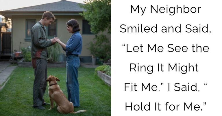 My Neighbor Smiled and Said, “Let Me See the Ring — It Might Fit Me.” I Said, “Hold It for Me.”