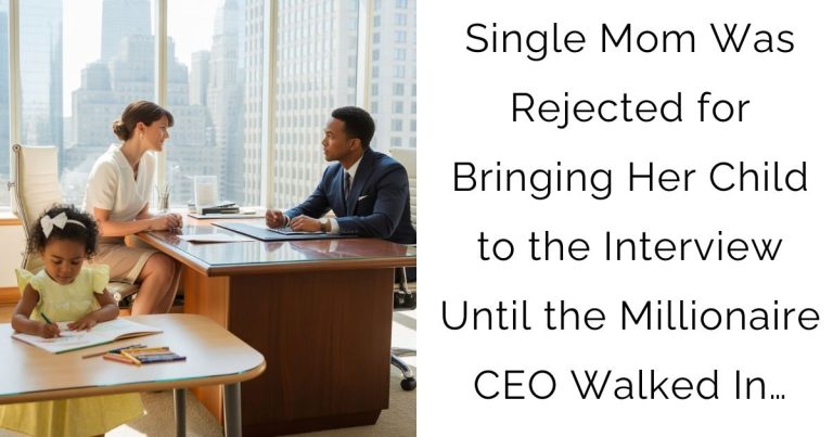 Single Mom Was Rejected for Bringing Her Child to the Interview—Until the Millionaire CEO Walked In…