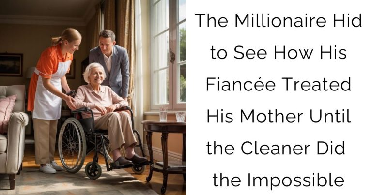 The Millionaire Hid to See How His Fiancée Treated His Mother—Until the Cleaner Did the Impossible