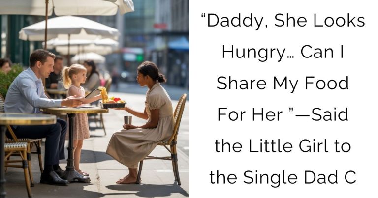 “Daddy, She Looks Hungry… Can I Share My Food For Her ”—Said the Little Girl to the Single Dad C