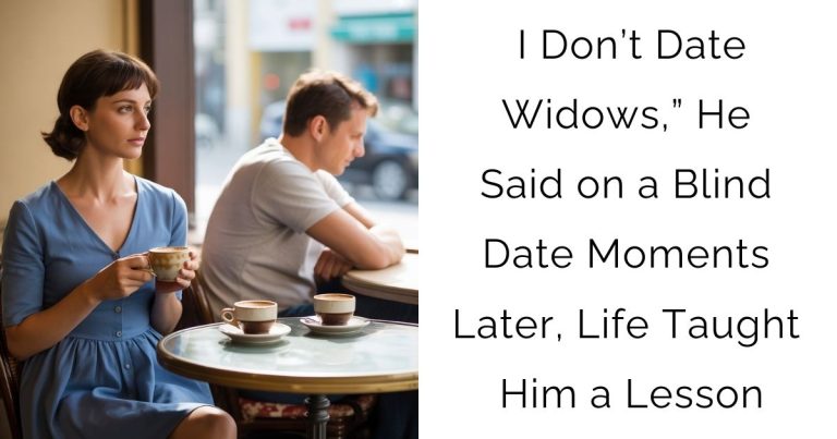 I Don’t Date Widows,” He Said on a Blind Date—Moments Later, Life Taught Him a Lesson
