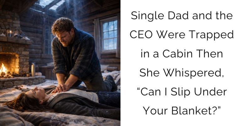 Single Dad and the CEO Were Trapped in a Cabin—Then She Whispered, “Can I Slip Under Your Blanket?”