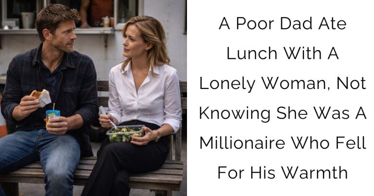 A Poor Dad Ate Lunch With A Lonely Woman, Not Knowing She Was A Millionaire Who Fell For His Warmth