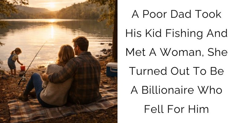 A Poor Dad Took His Kid Fishing And Met A Woman, She Turned Out To Be A Billionaire Who Fell For Him