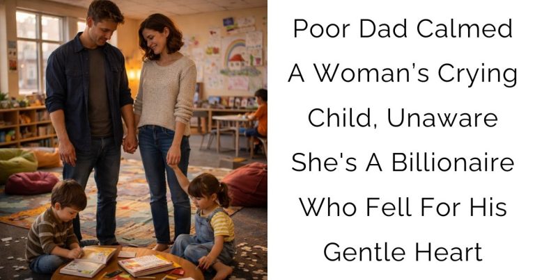 Poor Dad Calmed A Woman’s Crying Child, Unaware She’s A Billionaire Who Fell For His Gentle Heart