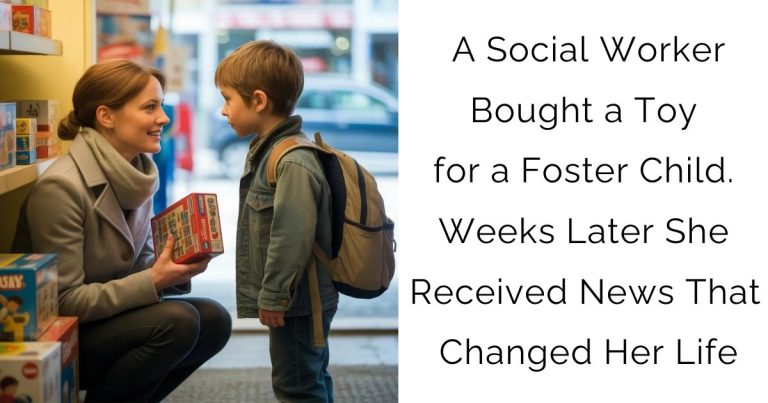 A Social Worker Bought a Toy for a Foster Child. Weeks Later She Received News That Changed Her Life