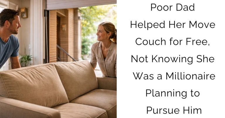 Poor Dad Helped Her Move Couch for Free, Not Knowing She Was a Millionaire Planning to Pursue Him