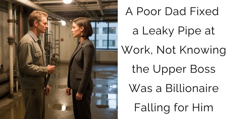 A Poor Dad Fixed a Leaky Pipe at Work, Not Knowing the Upper Boss Was a Billionaire Falling for Him