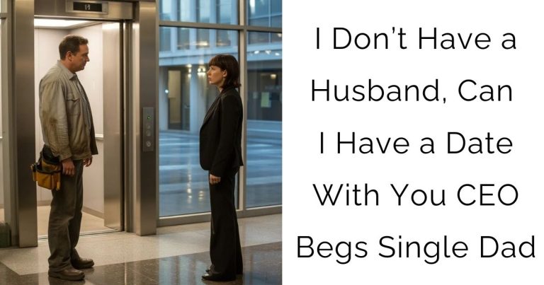 I Don’t Have a Husband, Can I Have a Date With You — CEO Begs Single Dad