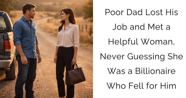 Poor Dad Lost His Job and Met a Helpful Woman, Never Guessing She Was a Billionaire Who Fell for Him