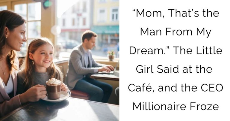 “Mom, That’s the Man From My Dream.”—The Little Girl Said at the Café, and the CEO Millionaire Froze