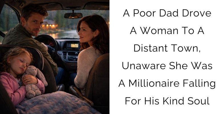 A Poor Dad Drove A Woman To A Distant Town, Unaware She Was A Millionaire Falling For His Kind Soul