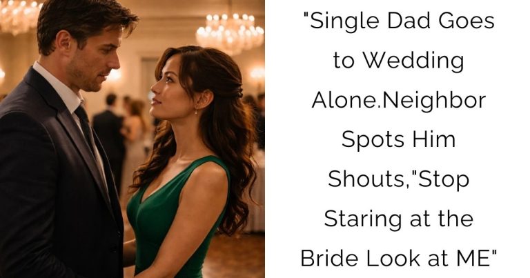 “Single Dad Goes to Wedding Alone.Neighbor Spots Him Shouts,”Stop Staring at the Bride Look at ME”