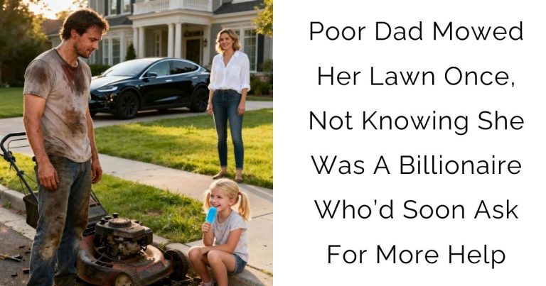 Poor Dad Mowed Her Lawn Once, Not Knowing She Was A Billionaire Who’d Soon Ask For More Help