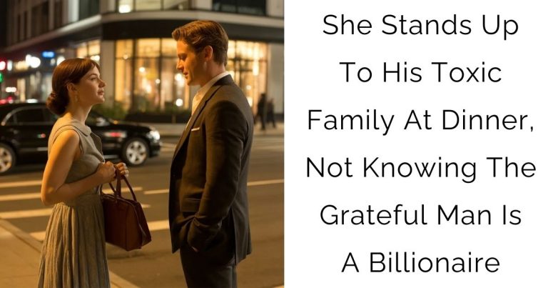 She Stands Up To His Toxic Family At Dinner, Not Knowing The Grateful Man Is A Billionaire