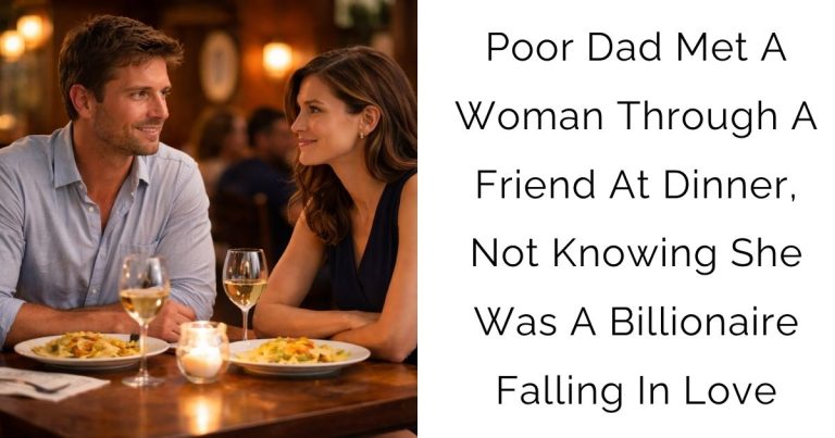 Poor Dad Met A Woman Through A Friend At Dinner, Not Knowing She Was A Billionaire Falling In Love
