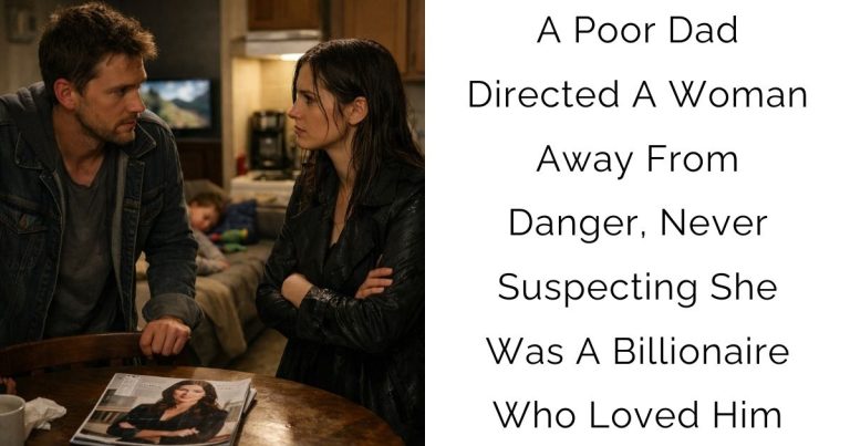 A Poor Dad Directed A Woman Away From Danger, Never Suspecting She Was A Billionaire Who Loved Him