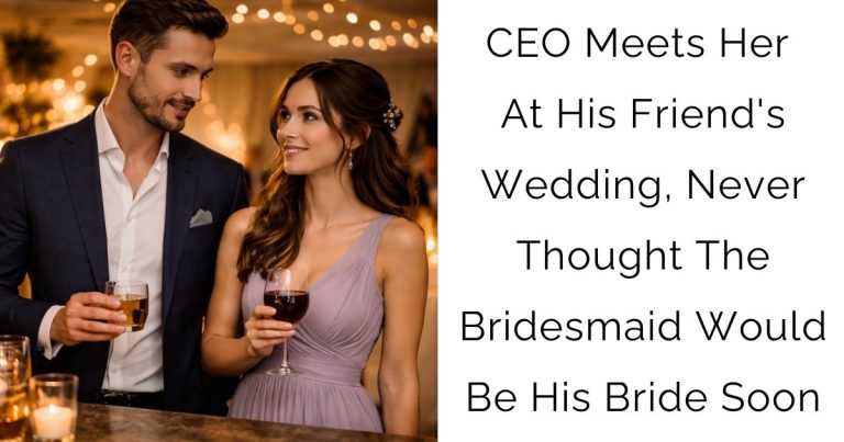 CEO Meets Her At His Friend’s Wedding, Never Thought The Bridesmaid Would Be His Bride Soon