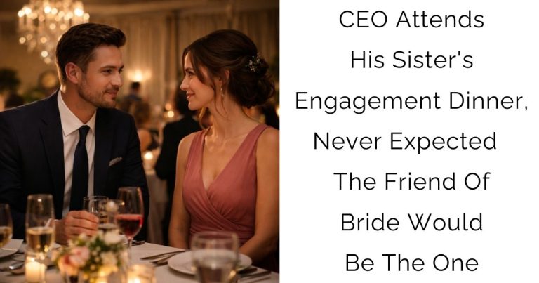 CEO Attends His Sister’s Engagement Dinner, Never Expected The Friend Of Bride Would Be The One