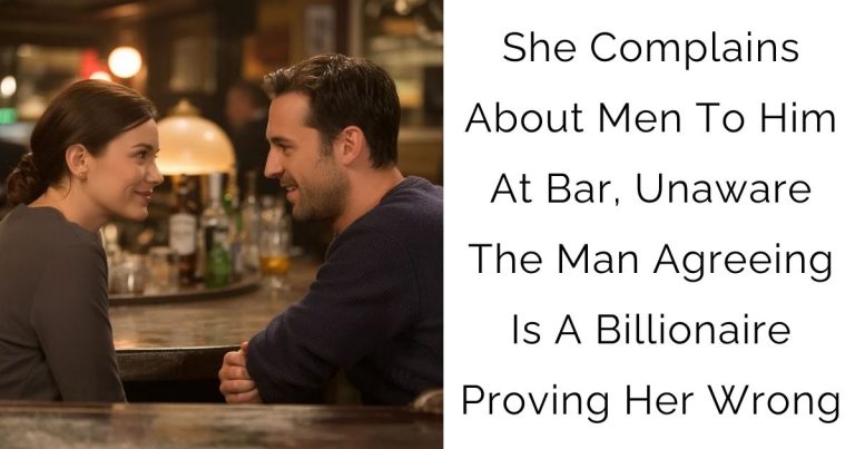 She Complains About Men To Him At Bar, Unaware The Man Agreeing Is A Billionaire Proving Her Wrong