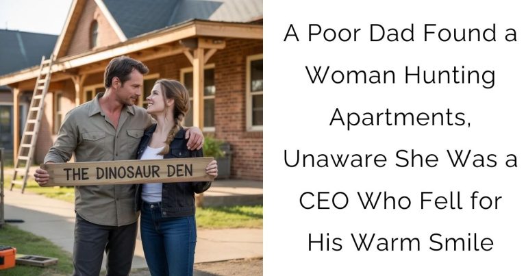 A Poor Dad Found a Woman Hunting Apartments, Unaware She Was a CEO Who Fell for His Warm Smile