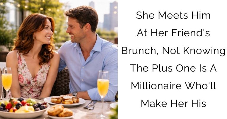 She Meets Him At Her Friend’s Brunch, Not Knowing The Plus One Is A Millionaire Who’ll Make Her His