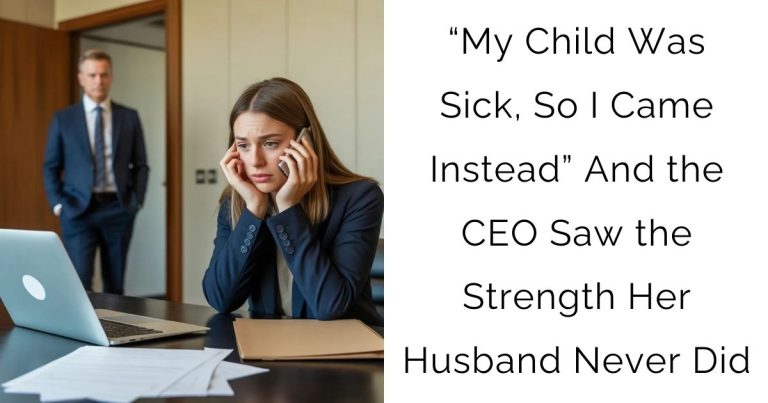 “My Child Was Sick, So I Came Instead”—And the CEO Saw the Strength Her Husband Never Did