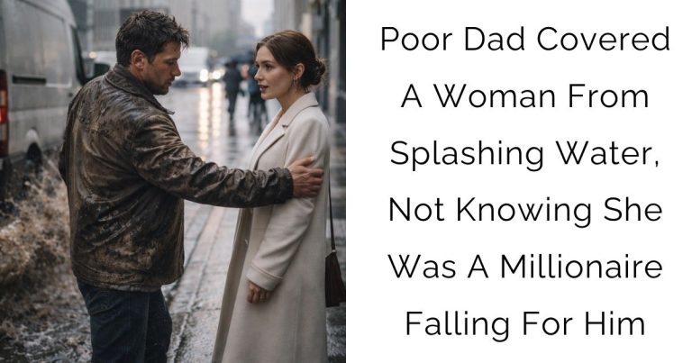 Poor Dad Covered A Woman From Splashing Water, Not Knowing She Was A Millionaire Falling For Him