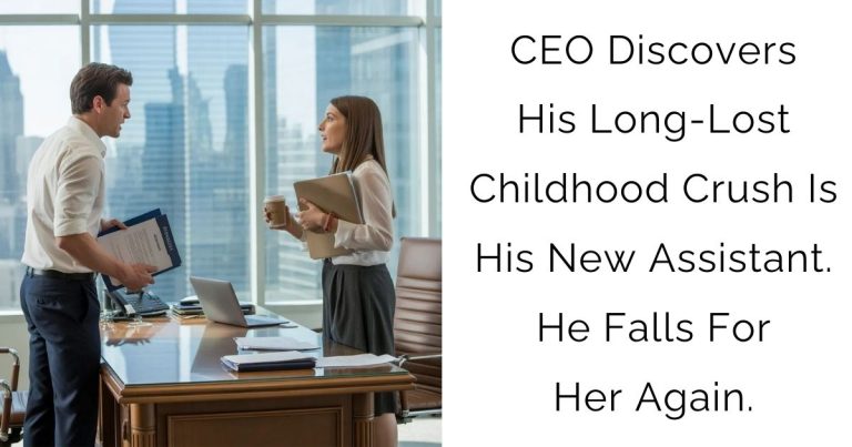 CEO Discovers His Long-Lost Childhood Crush Is His New Assistant. He Falls For Her Again.