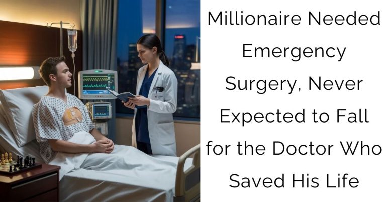 Millionaire Needed Emergency Surgery, Never Expected to Fall for the Doctor Who Saved His Life
