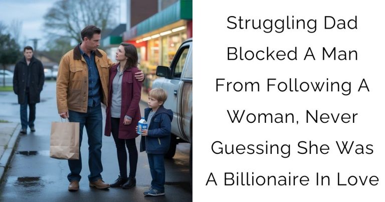 Struggling Dad Blocked A Man From Following A Woman, Never Guessing She Was A Billionaire In Love