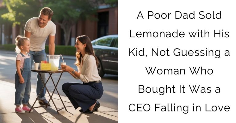 A Poor Dad Sold Lemonade with His Kid, Not Guessing a Woman Who Bought It Was a CEO Falling in Love