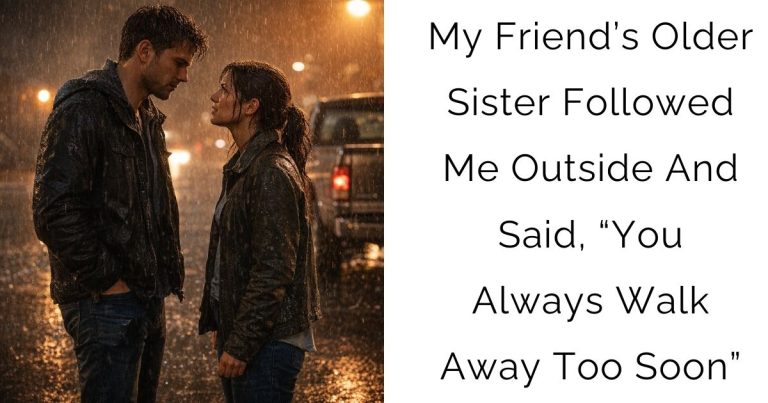 My Friend’s Older Sister Followed Me Outside—And Said, “You Always Walk Away Too Soon”